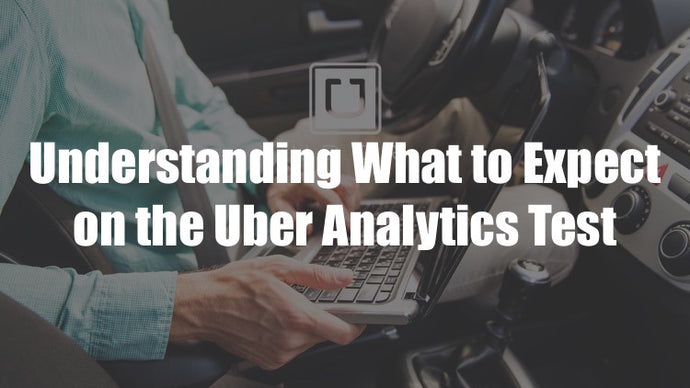 Getting Ready for the Uber Analytics Test - Part 1 - Understanding What to Expect on the Test